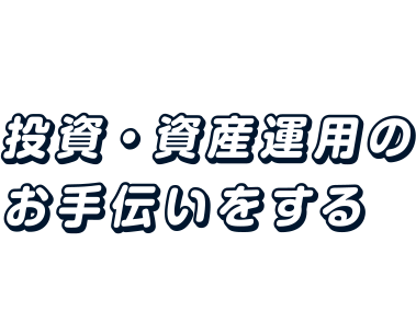 投資・資産運用のお手伝いをする