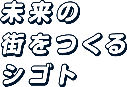 未来の街をつくるシゴト